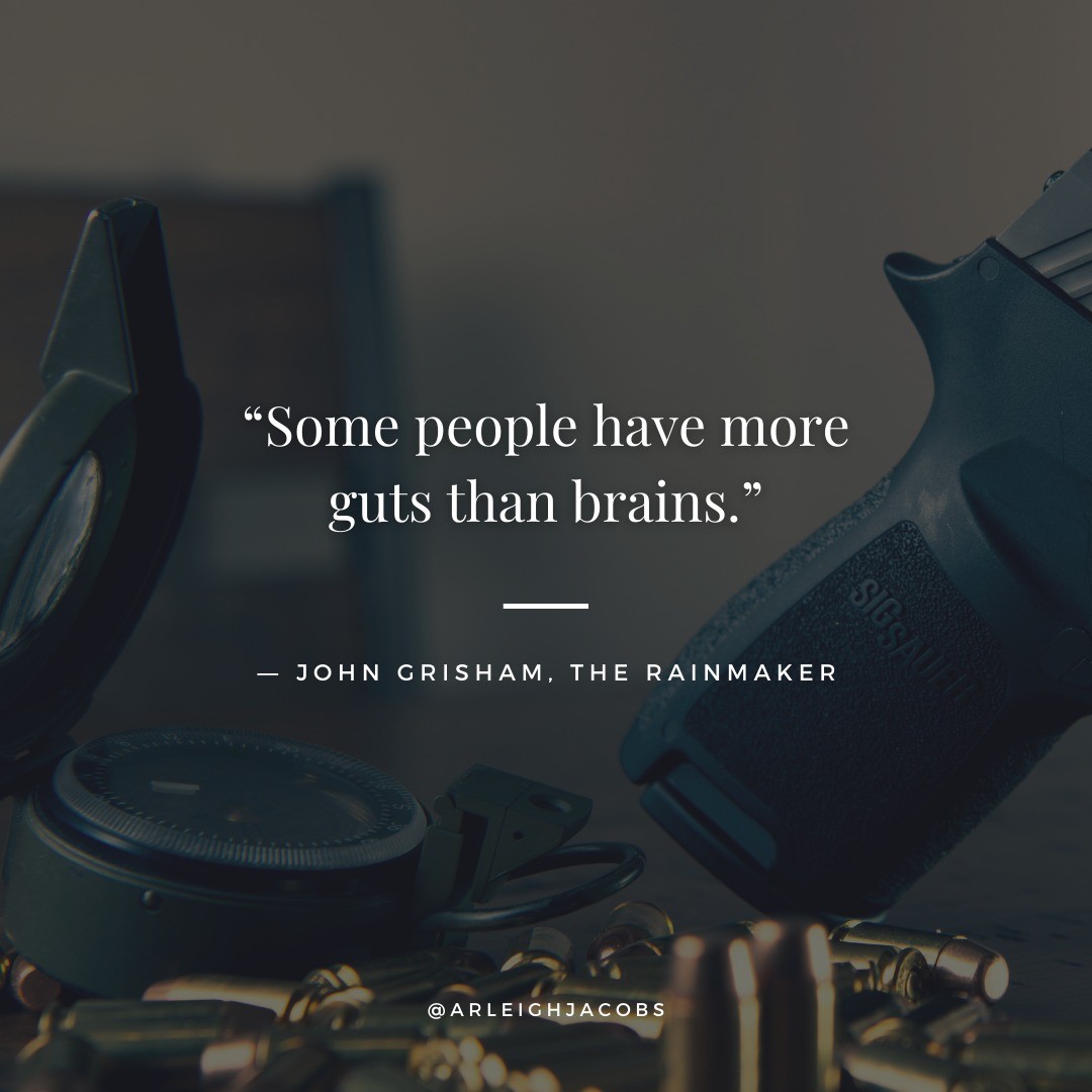 "Some people have more guts than brains."
—John Grisham, "The Rainmaker"

#quotes  #inspirationquotes #funnyquotes #johngrisham #therainmaker #booklover #authorsofinstagram #authorsofinsta #authorsofig #ArleighJacobs #thrillerbooklover #womenwhowrite